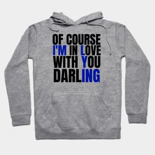 Of Course I’m In Love With You Darling. Funny Lover Hoodie